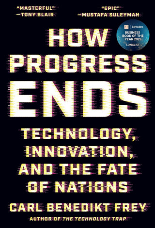 How Progress Ends: Technology, Innovation, and the Fate of Nations