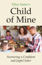 Ellyn Satter's Child of Mine: Nurturing a Confident and Joyful Eater