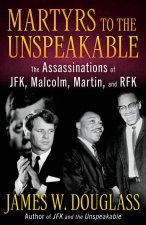 Martyrs to the Unspeakable: The Assasinations of Jfk, Malcolm, Martin, & Rfk