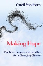 Making Hope: Practices, Prayers, and Parables for a Changing Climate