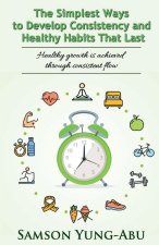 The Simplest Ways to Develop Consistency and Healthy Habits That Last