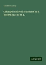 Catalogue de livres provenant de la biblioth?que de M. L.