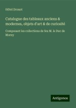 Catalogue des tableaux anciens & modernes, objets d'art & de curiosité