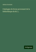 Catalogue de livres provenant de la biblioth?que de M. L.