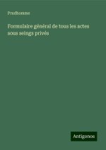 Formulaire général de tous les actes sous seings privés