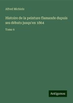Histoire de la peinture flamande dupuis ses débuts jusqu'en 1864