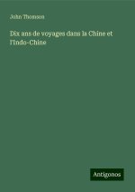 Dix ans de voyages dans la Chine et l'Indo-Chine