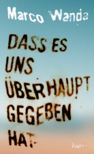 Dass es uns überhaupt gegeben hat