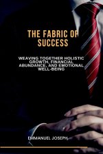 The Fabric of Success, Weaving Together Holistic Growth, Financial Abundance, and Emotional Well-being