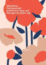 Glückliche Partnerschaft: praktische Tipps und Übungen für jeden Tag