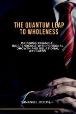 The Quantum Leap to Wholeness, Bridging Financial Independence with Personal Growth and Relational Wellness