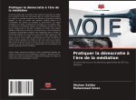 Pratiquer la démocratie ? l'?re de la médiation