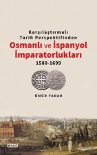 Karsilastirmali Tarih Perspektifinden Osmanli ve Ispanyol Imparatorluklari 1580-1699