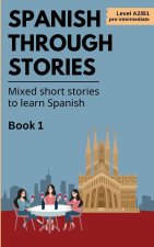Spanish Through Stories - Book 1 - Mixed short stories to learn Spanish (A2/B1)