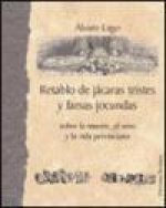 Retablo de jácaras tristes y farsas jocundas : sobre la muerte, el sexo y la vida provinciana