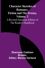 Character Sketches of Romance, Fiction, and the Drama, Vol. 3; A Revised American Edition of the Reader's Handbook
