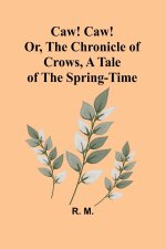 Caw! Caw! Or, The Chronicle of Crows, A Tale of the Spring-time