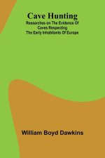 Cave Hunting; Researches on the evidence of caves respecting the early inhabitants of Europe