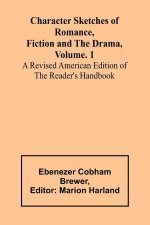 Character Sketches of Romance, Fiction and the Drama, Vol. 1; A Revised American Edition of the Reader's Handbook