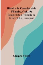 Histoire du Consulat et de l'Empire, (Vol. 19); faisant suite ? l'Histoire de la Révolution Française