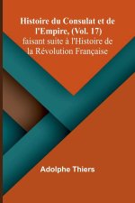 Histoire du Consulat et de l'Empire, (Vol. 17); faisant suite ? l'Histoire de la Révolution Française