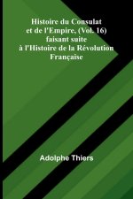 Histoire du Consulat et de l'Empire, (Vol. 16); faisant suite ? l'Histoire de la Révolution Française