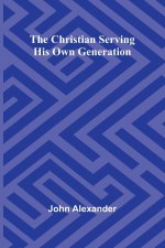 The Christian serving his own generation