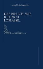 Das bin ich, wie ich dich loslasse..