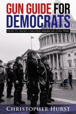Gun Guide For Democrats - How To Prevent A Second American Civil War