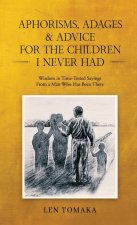 Aphorisms, Adages & Advice for the Children I Never Had