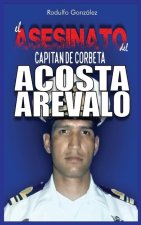 El Asesinato del Capitán de Corbeta Rafael Acosta Arévalo