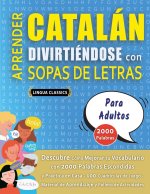 APRENDER CATALÁN DIVIRTIÉNDOSE CON SOPAS DE LETRAS - PARA ADULTOS - Descubre Cómo Mejorar tu Vocabulario con 2000 Palabras Escondidas y Practica en Ca