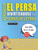 APRENDER EL PERSA DIVIRTIÉNDOSE CON SOPAS DE LETRAS - Para Ni?os de 6 a 8 a?os - Descubre Cómo Mejorar tu Vocabulario con 2000 Palabras Escondidas y P