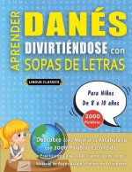 APRENDER DANÉS DIVIRTIÉNDOSE CON SOPAS DE LETRAS - Para Ni?os de 8 a 10 a?os - Descubre Cómo Mejorar tu Vocabulario con 2000 Palabras Escondidas y Pra