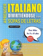 APRENDER ITALIANO DIVIRTIÉNDOSE CON SOPAS DE LETRAS - Para Ni?os de 8 a 10 a?os - Descubre Cómo Mejorar tu Vocabulario con 2000 Palabras Escondidas y