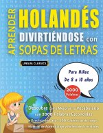 APRENDER HOLANDÉS DIVIRTIÉNDOSE CON SOPAS DE LETRAS - Para Ni?os de 8 a 10 a?os - Descubre Cómo Mejorar tu Vocabulario con 2000 Palabras Escondidas y