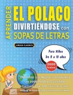 APRENDER EL POLACO DIVIRTIÉNDOSE CON SOPAS DE LETRAS - Para Ni?os de 8 a 10 a?os - Descubre Cómo Mejorar tu Vocabulario con 2000 Palabras Escondidas y