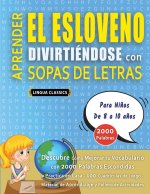 APRENDER EL ESLOVENO DIVIRTIÉNDOSE CON SOPAS DE LETRAS - Para Ni?os de 8 a 10 a?os - Descubre Cómo Mejorar tu Vocabulario con 2000 Palabras Escondidas