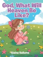 God, What Will Heaven Be Like?