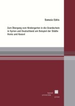 Zum Übergang vom Kindergarten in die Grundschule in Syrien und Deutschland am Beispiel der Städte Homs und Kassel