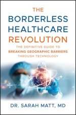 Borderless Healthcare Revolution: The Definiti ve Guide to Breaking Geographic Barriers Through T echnology