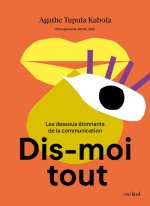 DIS-MOI TOUT. LES DESSOUS ETONNANTS DE LA COMMUNICATION