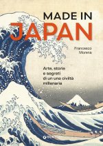 Made in Japan. Arte storia e segreti di una civiltà millenaria