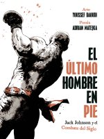 El Ultimo Hombre En Pie Jack Johnson Y El Combate Del Siglo