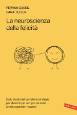 neuroscienza della felicità. Dallo studio del cervello le strategie per liberarsi per sempre da ansia, stress e pensieri negativi