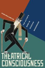 Theatrical Consciousness: The Actors Mind in Russian Modernism