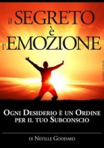 segreto è l'emozione. Ogni desiderio è un ordine per il tuo subconscio