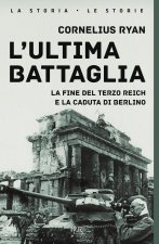 ultima battaglia. La fine del Terzo Reich e la caduta di Berlino