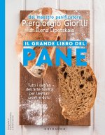 grande libro del pane. Tutti i segreti dell'arte bianca per lievitati salati e dolci