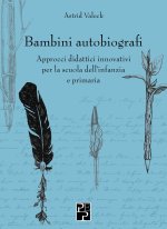 Bambini autobiografi. Approcci didattici innovativi per la scuola dell'infanzia e primaria